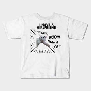 I HAVE A GIRLFRIEND. oh wait, no! thats a cat Kids T-Shirt